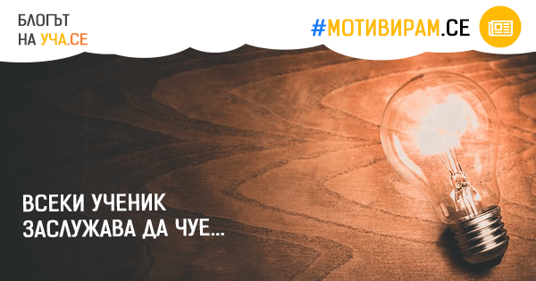 Всеки ученик заслужава да чуе...